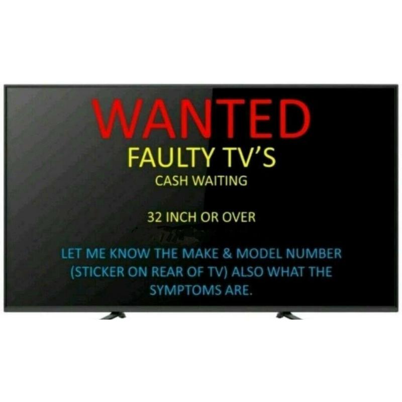 Faulty TV 's wanted. Instant Cash Paid, Can Collect